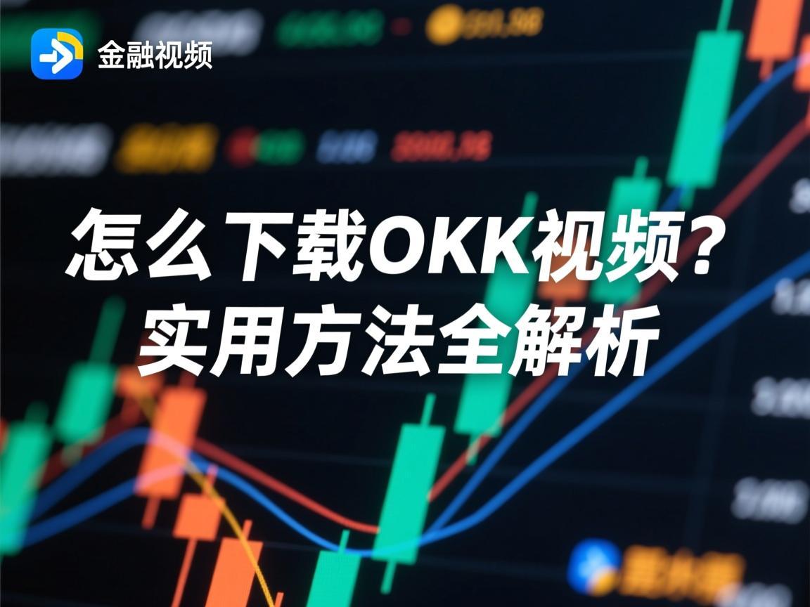 怎么下载OKX视频 实用方法全解析