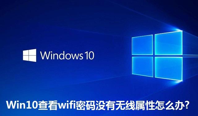 Win10查看wifi密码没有无线属性怎么办 Win10查看wifi密码没有无线属性的解决方法