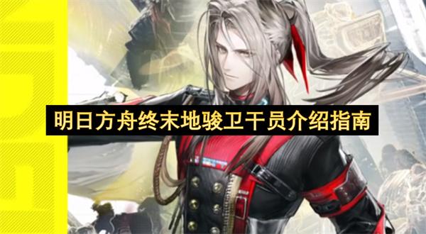 明日方舟终末地骏卫干员介绍指南