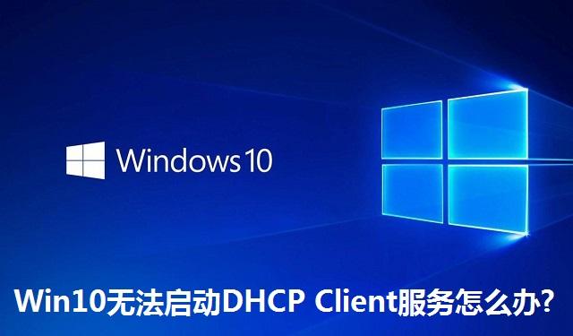 Win10无法启动DHCP Client服务怎么办 Win10无法启动DHCP Client服务的解决方法