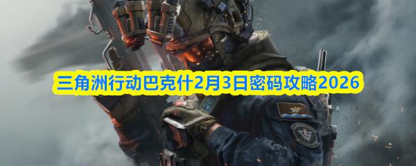 三角洲行动巴克什2月3日密码攻略2026